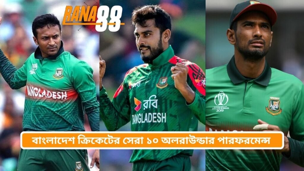 বাংলাদেশ ক্রিকেটের সেরা ১০ অলরাউন্ডার পারফরমেন্স